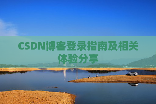 CSDN博客登录指南及相关体验分享